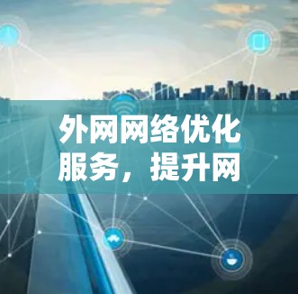 外网网络优化服务，提升网络效率的秘籍