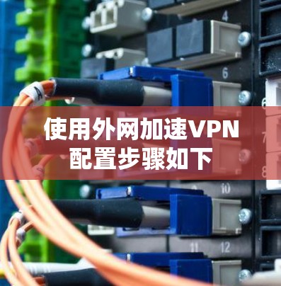 使用外网加速VPN配置步骤如下