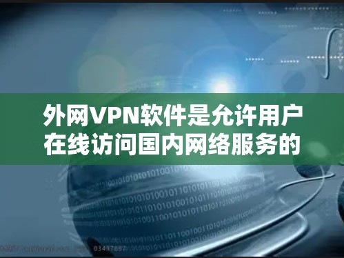 外网VPN软件是允许用户在线访问国内网络服务的软件，主要用于保护用户隐私、防止网络攻击以及确保网络数据的安全传输。以下是一些适合北京或国外城市使用外网VPN软件的推荐，以及一些注意事项