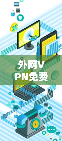 外网VPN免费，你的安全密码