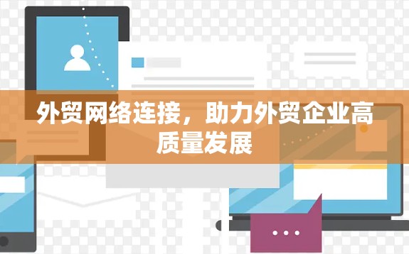 外贸网络连接，助力外贸企业高质量发展