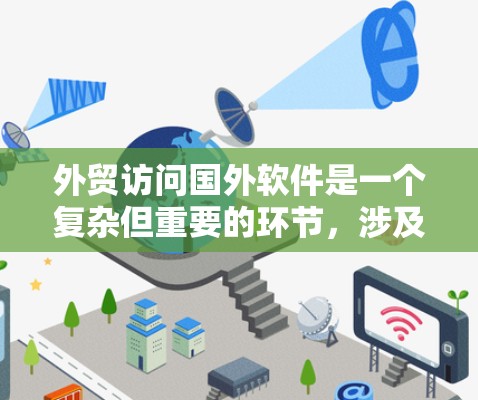 外贸访问国外软件是一个复杂但重要的环节，涉及数据收集、自动化处理和可信度保证。以下是一步步的指南