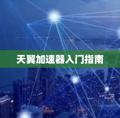 天翼加速器入门指南