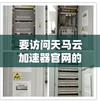 要访问天马云加速器官网的入口，请按照以下步骤操作