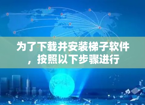 为了下载并安装梯子软件，按照以下步骤进行