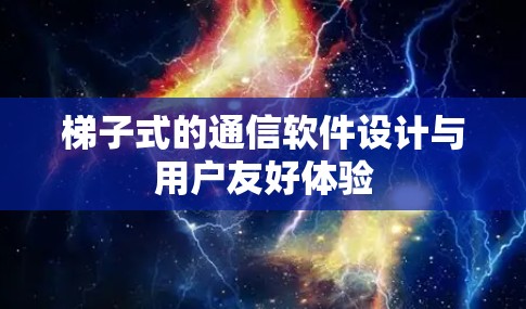 梯子式的通信软件设计与用户友好体验