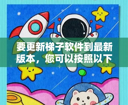 要更新梯子软件到最新版本，您可以按照以下步骤操作