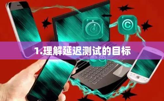1.理解延迟测试的目标