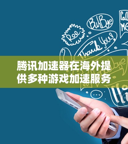 腾讯加速器在海外提供多种游戏加速服务，以下是详细的了解
