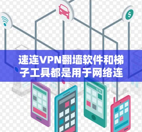 速连VPN翻墙软件和梯子工具都是用于网络连接的工具，各有其特点和适用场景。以下是对它们的评测和比较