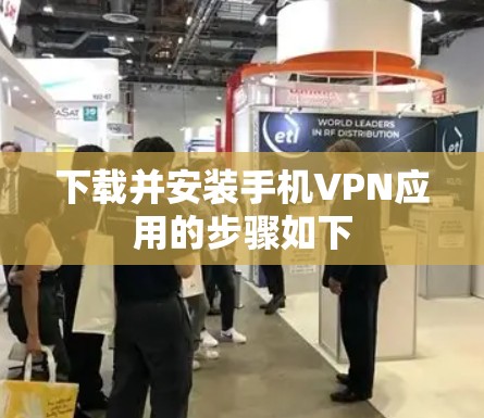 下载并安装手机VPN应用的步骤如下
