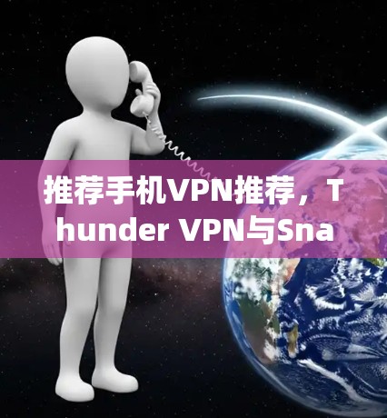 推荐手机VPN推荐，Thunder VPN与Snap VPN评测