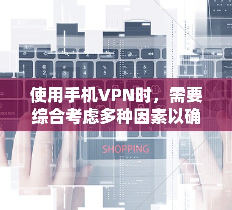 使用手机VPN时,需要综合考虑多种因素以确保安全和高效。以下是一个结构化的指南,帮助您系统地选择和使用手机VPN 使用手机VPN时,需要综合考虑多种因素以确保安全和高效。以下是一个结构化的指南,帮助您系统地选择和使用手机VPN