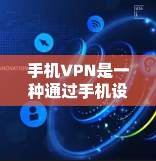 手机VPN是一种通过手机设备连接到外部网络来获取信息或数据的加密服务。它在手机上运行，无需移动设备，操作简单方便。以下是对几个常用的手机VPN工具的详细评测