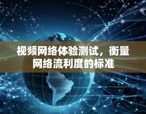 视频网络体验测试,衡量网络流利度的标准 视频网络体验测试,衡量网络流利度的标准