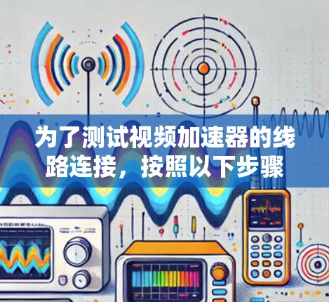 为了测试视频加速器的线路连接，按照以下步骤进行