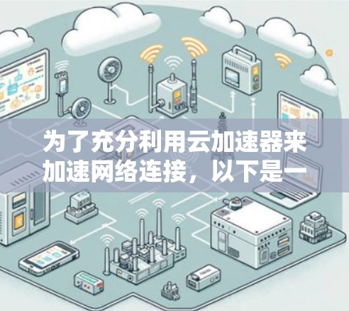 为了充分利用云加速器来加速网络连接，以下是一步步的解决方案