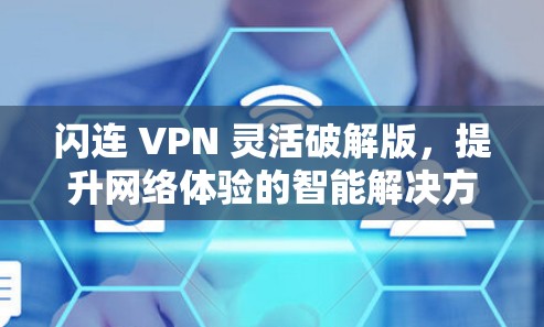 闪连 VPN 灵活破解版，提升网络体验的智能解决方案