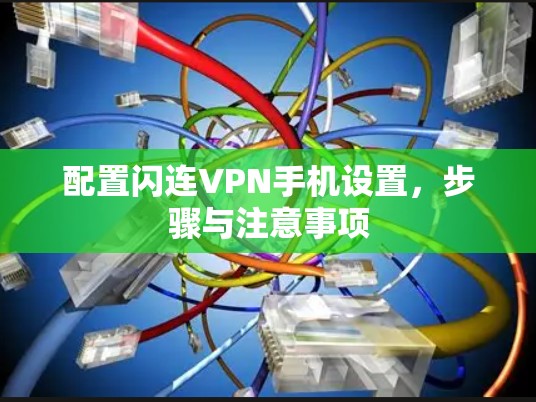 配置闪连VPN手机设置，步骤与注意事项