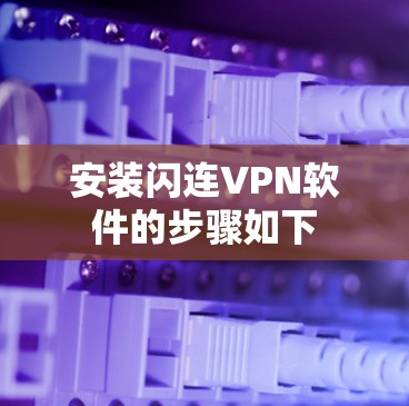 安装闪连VPN软件的步骤如下