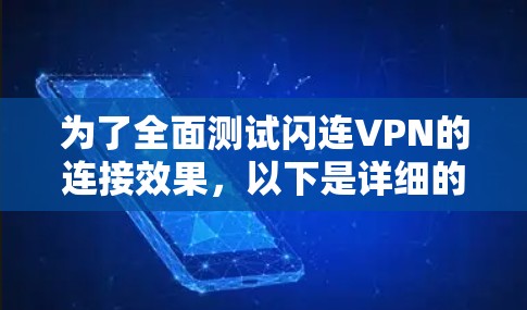为了全面测试闪连VPN的连接效果，以下是详细的步骤指南