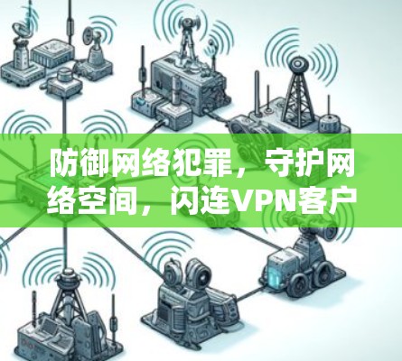 防御网络犯罪，守护网络空间，闪连VPN客户端详解