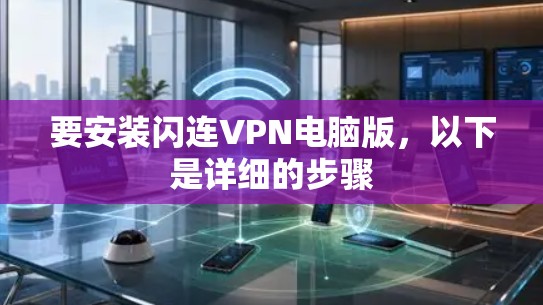 要安装闪连VPN电脑版，以下是详细的步骤