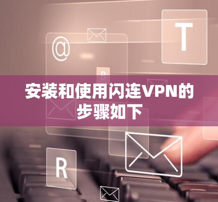 安装和使用闪连VPN的步骤如下
