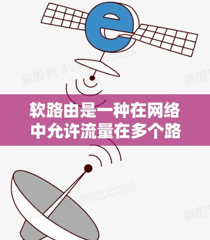 软路由是一种在网络中允许流量在多个路由路径之间切换的技术，旨在提高网络的灵活性和可靠性。以下是对软路由的详细分析和应用建议