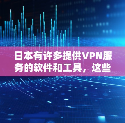 日本有许多提供VPN服务的软件和工具，这些软件通常提供加密、流量控制和隐私保护功能。以下是几款在日本或全球广泛使用的VPN软件