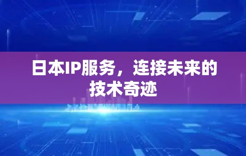 日本IP服务,连接未来的技术奇迹 日本IP服务,连接未来的技术奇迹