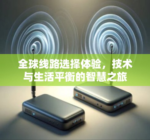 全球线路选择体验，技术与生活平衡的智慧之旅