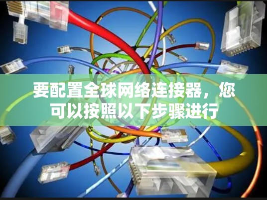 要配置全球网络连接器，您可以按照以下步骤进行