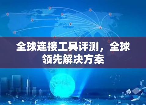 全球连接工具评测，全球领先解决方案