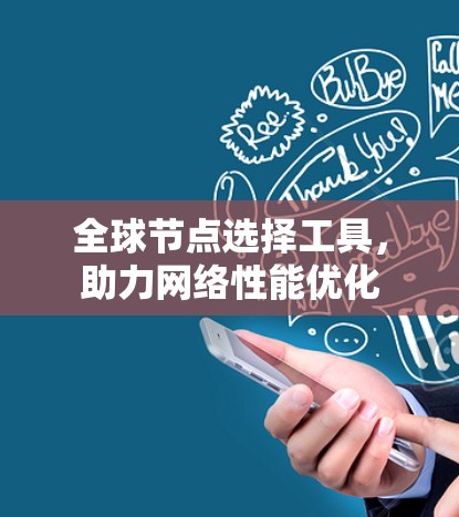 全球节点选择工具，助力网络性能优化