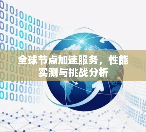 全球节点加速服务，性能实测与挑战分析