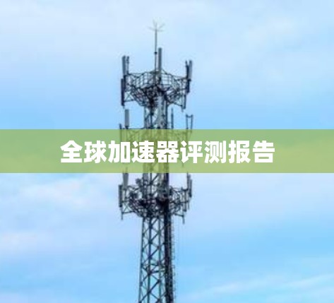 全球加速器评测报告
