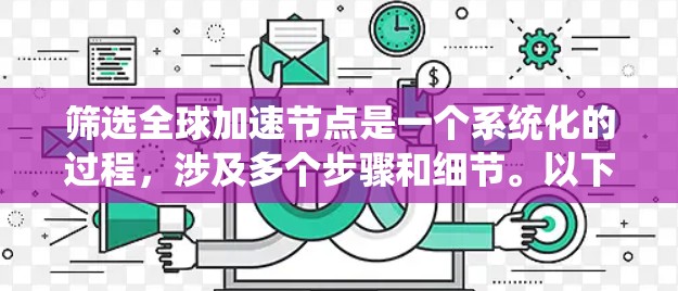 筛选全球加速节点是一个系统化的过程，涉及多个步骤和细节。以下是一个结构化的总结，帮助你更好地理解和应用加速节点