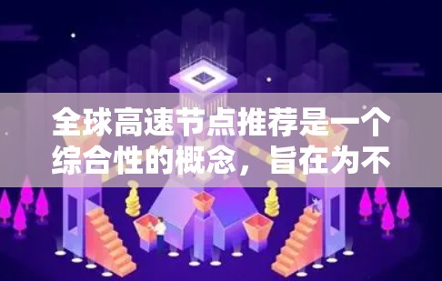 全球高速节点推荐是一个综合性的概念，旨在为不同类型的游客推荐交通便利且适合大量出行的城市。这些节点包括首都、交通枢纽、城市中心、新兴城市和一些小城市。以下是这些节点的关键特点及其参考因素