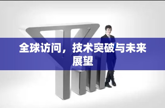 全球访问，技术突破与未来展望