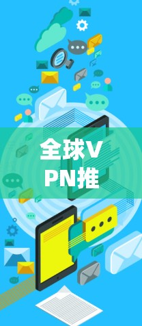 全球VPN推荐，让你轻松享受网络乐趣