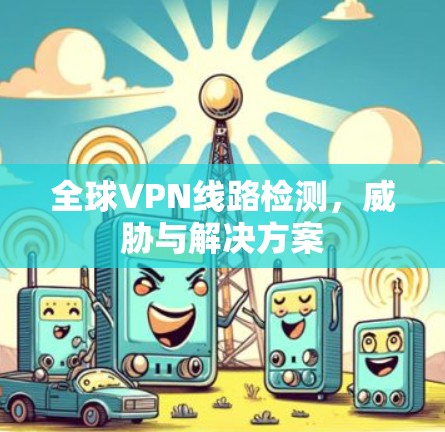 全球VPN线路检测，威胁与解决方案