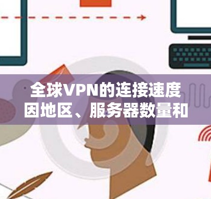 全球VPN的连接速度因地区、服务器数量和使用方式而异,以下是一些全球最大的VPN服务器和它们的连接速度排行 全球VPN的连接速度因地区、服务器数量和使用方式而异,以下是一些全球最大的VPN服务器和它们的连接速度排行