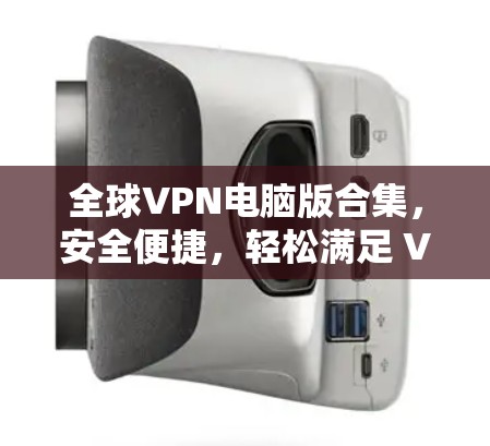 全球VPN电脑版合集，安全便捷，轻松满足 VPN需求