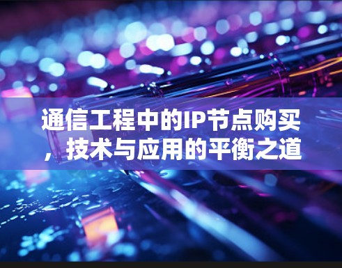 通信工程中的IP节点购买，技术与应用的平衡之道