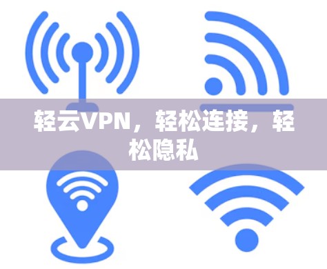 轻云VPN，轻松连接，轻松隐私