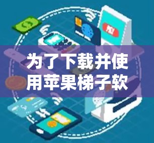 为了下载并使用苹果梯子软件，可以按照以下步骤进行