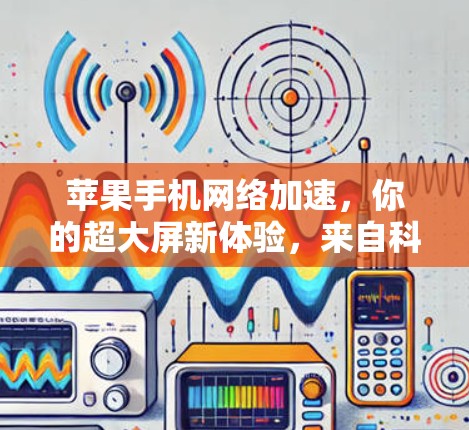 苹果手机网络加速，你的超大屏新体验，来自科技的无限可能