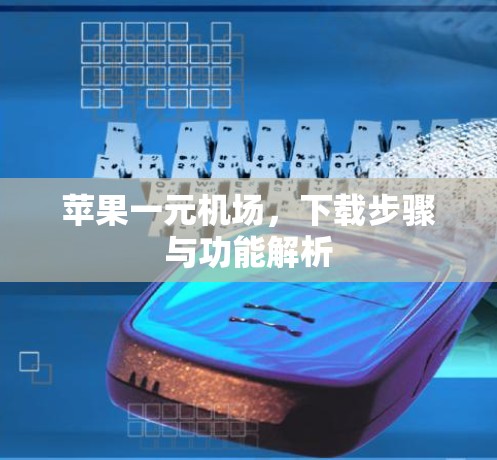 苹果一元机场，下载步骤与功能解析