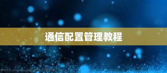 通信配置管理教程